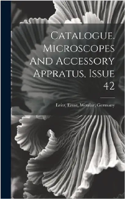Catalogue. Microscopes And Accessory Appratus, Issue 42 by Leitz, Ernst Wetzlar