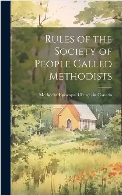 Rules of the Society of People Called Methodists [microform] by Methodist Episcopal Church in Canada