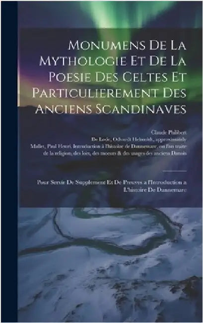 Monumens de la mythologie et de la poesie des Celtes et particulierement des anciens Scandinaves: Pour servir de supplement et de preuves a l'Introduc by Mallet, Paul Henri 1730-1807