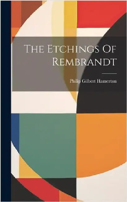 The Etchings Of Rembrandt by Hamerton, Philip Gilbert