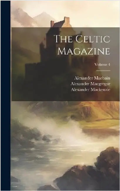 The Celtic Magazine; Volume 4 by MacKenzie, Alexander