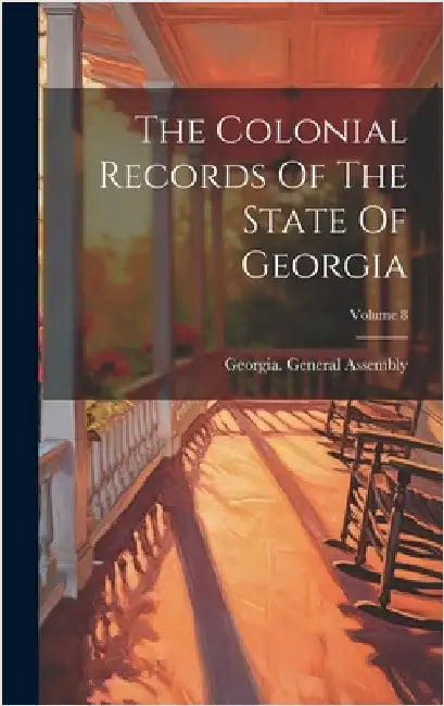 The Colonial Records Of The State Of Georgia; Volume 8 by Assembly, Georgia General