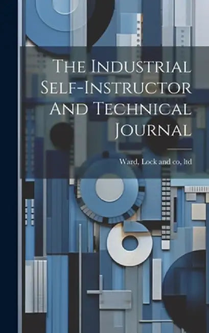 The Industrial Self-instructor And Technical Journal by Ward Lock & Co Ltd