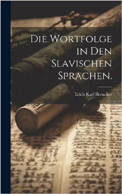 Die Wortfolge in den slavischen Sprachen. by Berneker, Erich Karl
