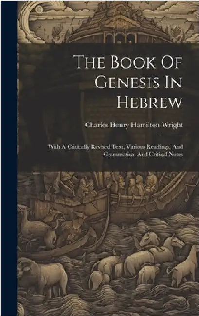 The Book Of Genesis In Hebrew: With A Critically Revised Text, Various Readings, And Grammatical And Critical Notes by Charles Henry Hamilton Wright