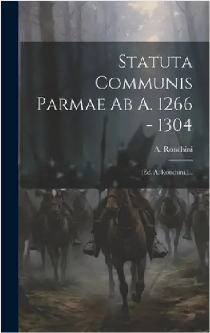 Statuta Communis Parmae Ab A. 1266 - 1304: (ed. A. Ronchini.)... by Ronchini, A.