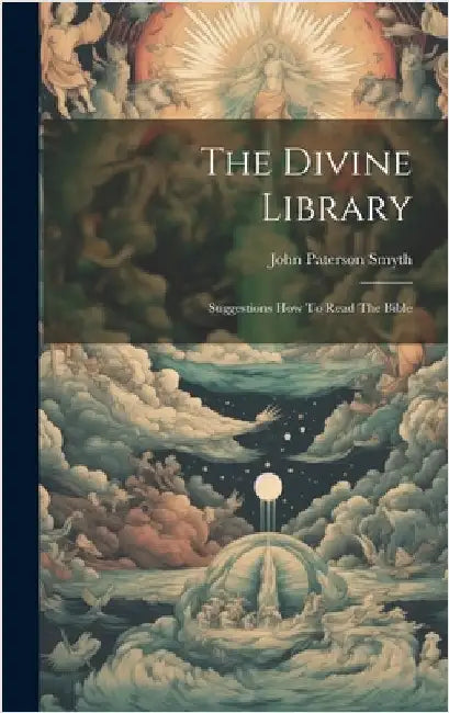 The Divine Library: Suggestions How To Read The Bible by Smyth, John Paterson