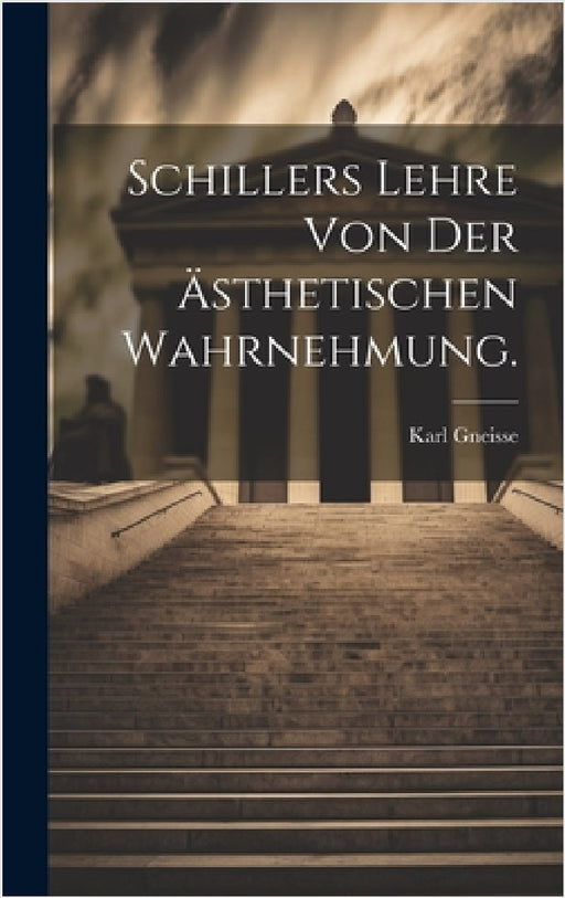 Schillers Lehre von der ästhetischen Wahrnehmung. by Karl Gneisse