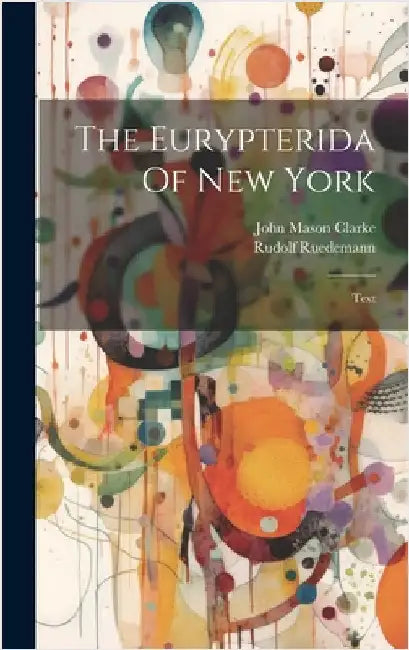 The Eurypterida Of New York: Text by Clarke, John Mason
