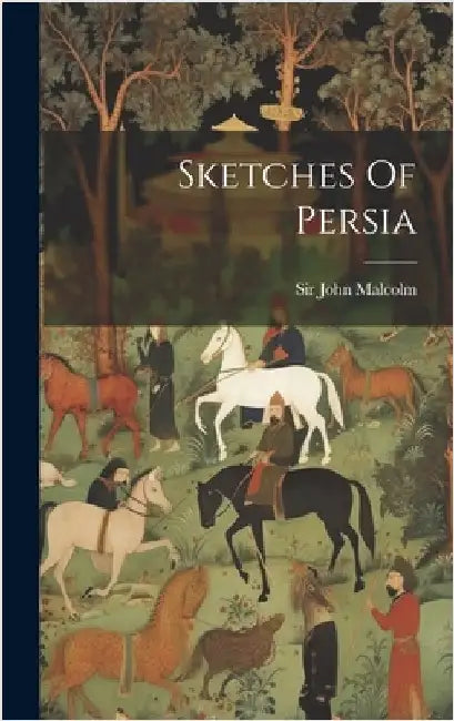 Sketches Of Persia by Malcolm, John