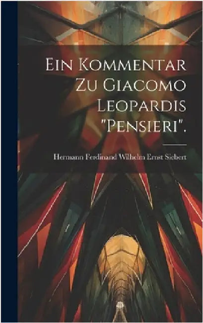 Ein Kommentar zu Giacomo Leopardis "Pensieri". by Hermann Ferdinand Wilhelm Ernst Siebert