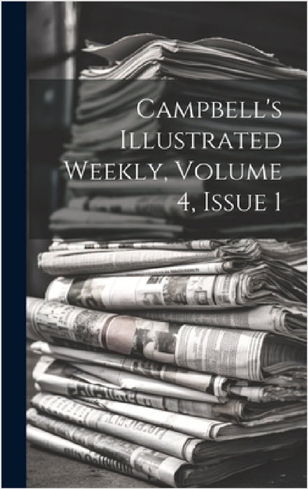 Campbell's Illustrated Weekly, Volume 4, Issue 1 by Anonymous