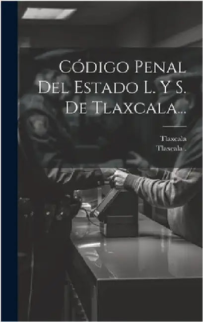 Código Penal Del Estado L. Y S. De Tlaxcala... by Tlaxcala (Mexico State)