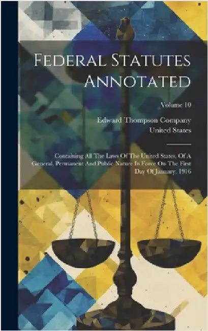 Federal Statutes Annotated: Containing All The Laws Of The United States, Of A General, Permanent And Public Nature In Force On The First Day Of J by States, United