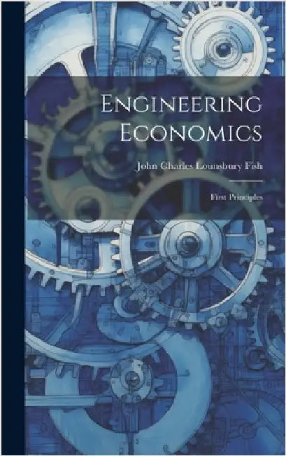Engineering Economics: First Principles by John Charles Lounsbury Fish