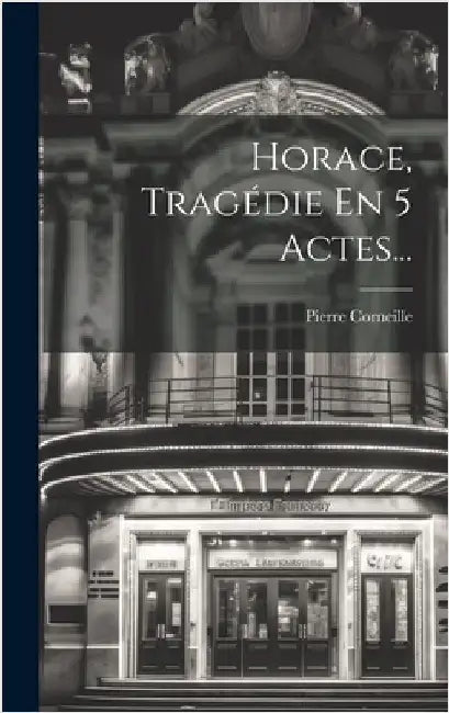 Horace, Tragédie En 5 Actes... by Corneille, Pierre