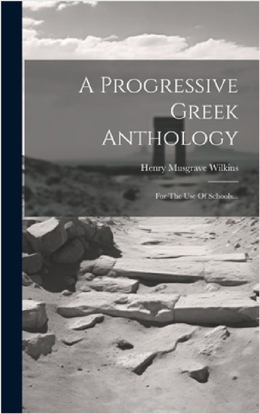A Progressive Greek Anthology: For The Use Of Schools... by Henry Musgrave Wilkins