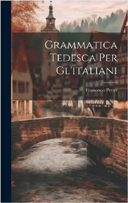 Grammatica Tedesca Per Gl'italiani by Petter, Francesco