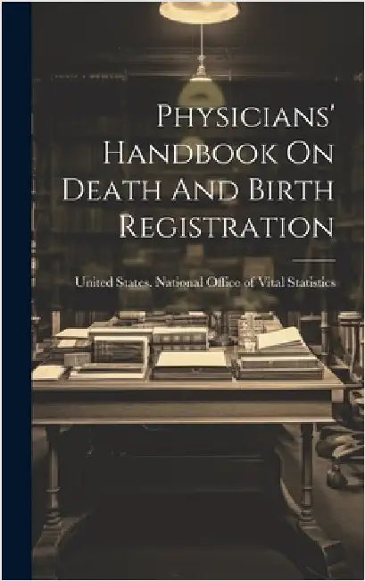 Physicians' Handbook On Death And Birth Registration by United States National Office of Vital