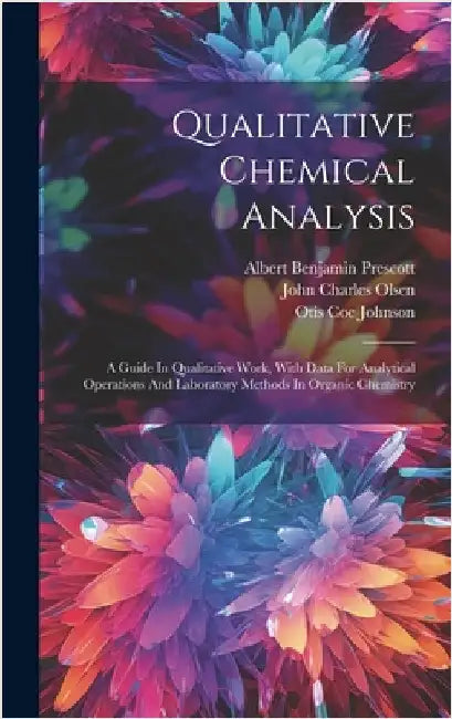 Qualitative Chemical Analysis: A Guide In Qualitative Work, With Data For Analytical Operations And Laboratory Methods In Organic Chemistry by Prescott, Albert Benjamin