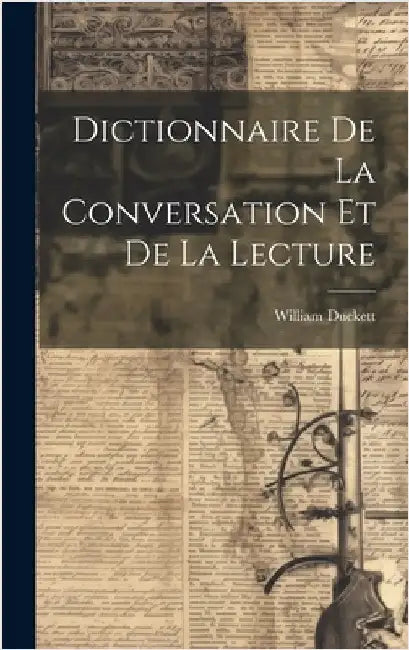 Dictionnaire De La Conversation Et De La Lecture by Duckett, William