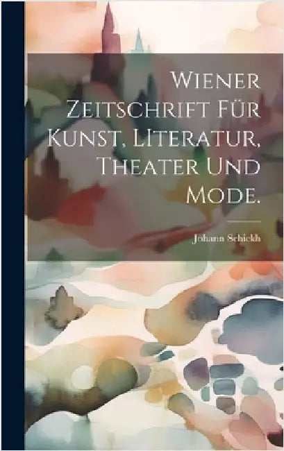 Wiener Zeitschrift für Kunst, LIteratur, Theater und Mode. by Schickh, Johann