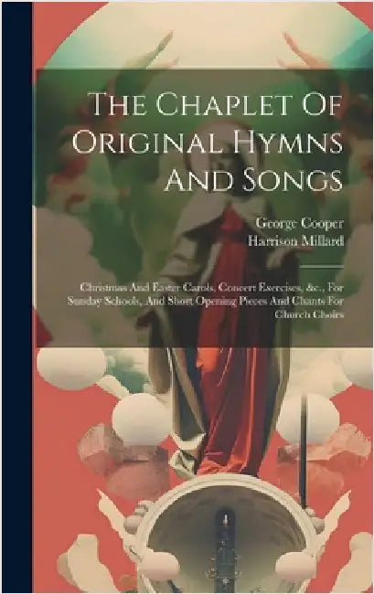 The Chaplet Of Original Hymns And Songs: Christmas And Easter Carols, Concert Exercises, &c., For Sunday Schools, And Short Opening Pieces And Chants by Millard, Harrison