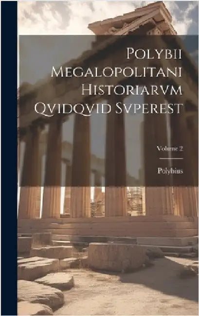 Polybii Megalopolitani Historiarvm Qvidqvid Svperest; Volume 2 by Polybius