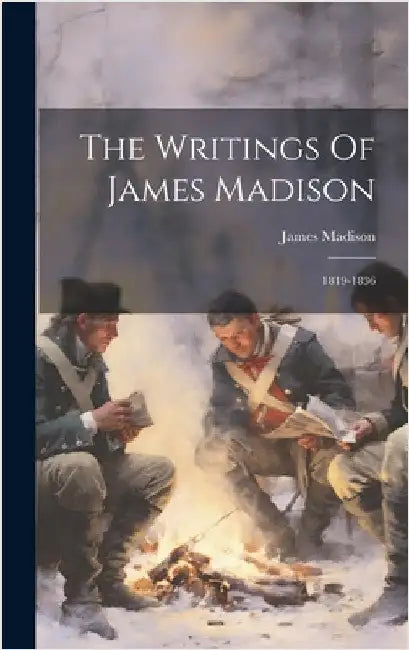 The Writings Of James Madison: 1819-1836 by Madison, James