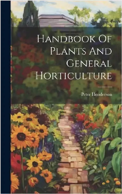 Handbook Of Plants And General Horticulture by Henderson, Peter