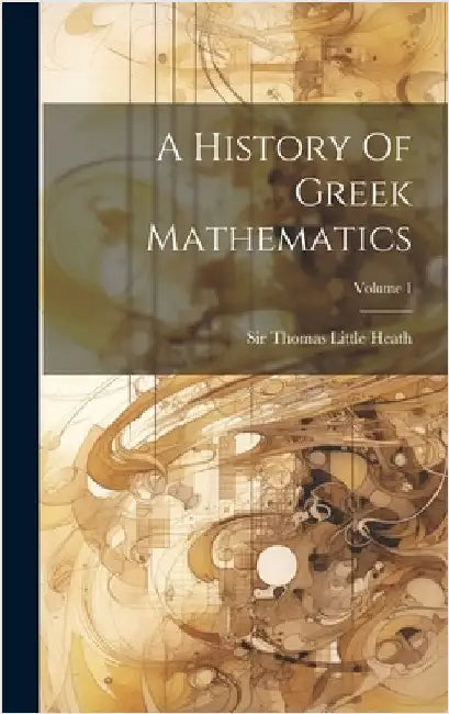 A History Of Greek Mathematics; Volume 1 by Sir Thomas Little Heath