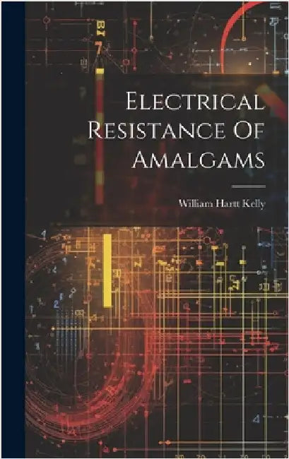 Electrical Resistance Of Amalgams by Kelly, William Hartt