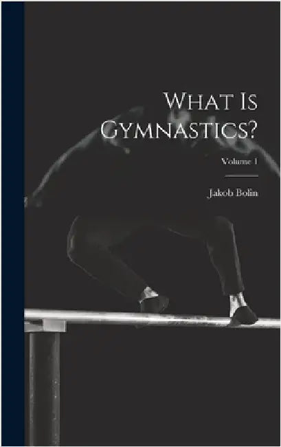 What Is Gymnastics?; Volume 1 by Bolin, Jakob