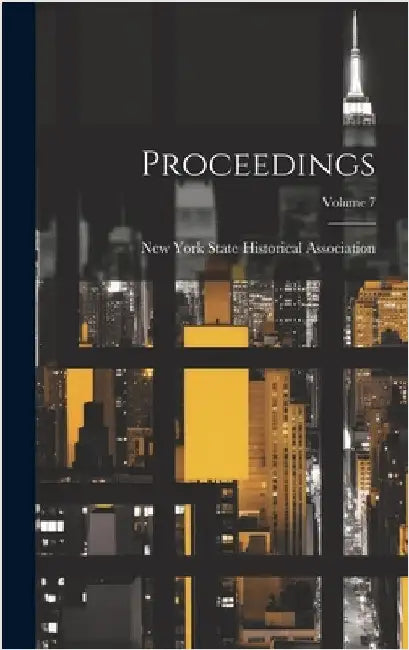 Proceedings; Volume 7 by New York State Historical Association