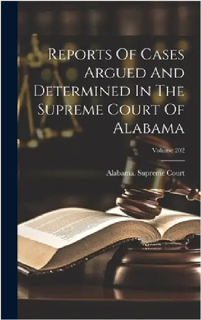 Reports Of Cases Argued And Determined In The Supreme Court Of Alabama; Volume 202 by Court, Alabama Supreme