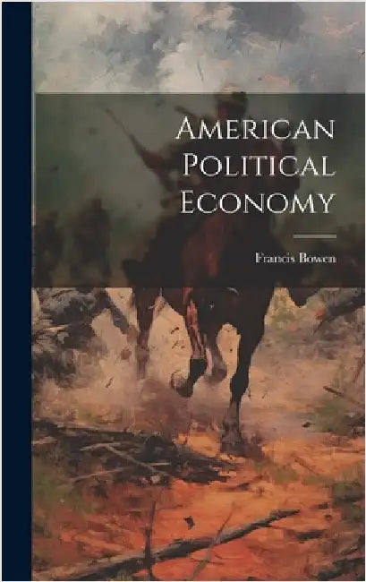 American Political Economy by Bowen, Francis