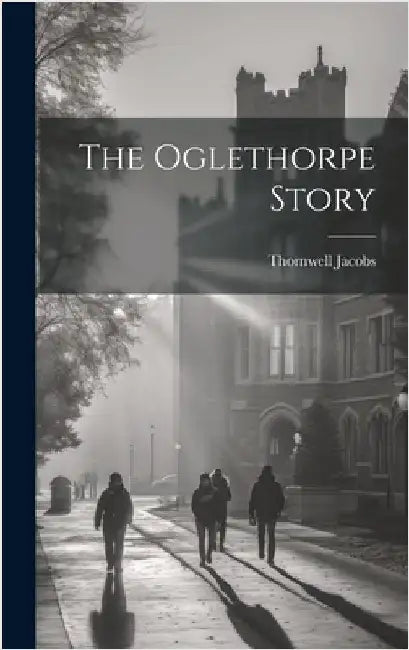 The Oglethorpe Story by Jacobs, Thornwell