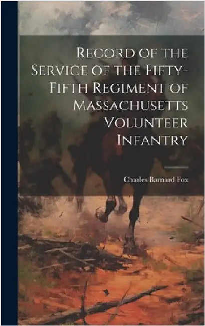 Record of the Service of the Fifty-fifth Regiment of Massachusetts Volunteer Infantry by Fox, Charles Barnard 1833-1895