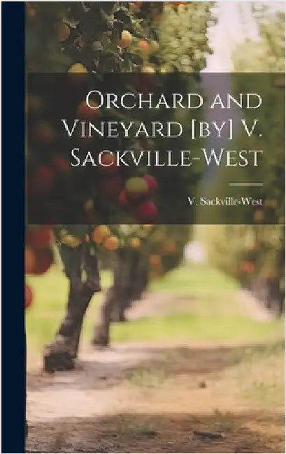 Orchard and Vineyard [by] V. Sackville-West by Sackville-West, V. (Victoria) 1892-1