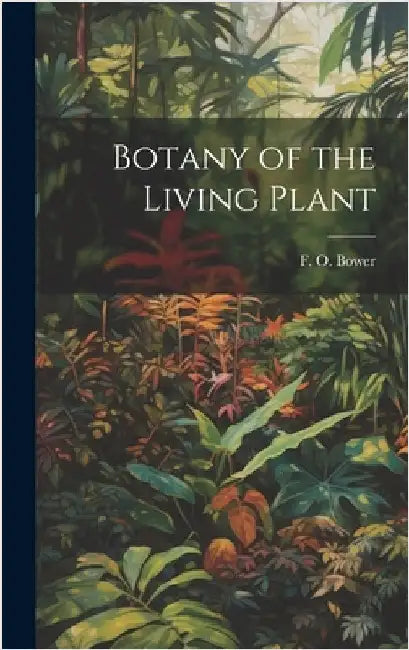 Botany of the Living Plant by Bower, F. O. (Frederick Orpen) 1855-