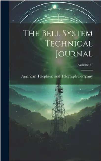 The Bell System Technical Journal; Volume 27 by American Telephone and Telegraph Comp