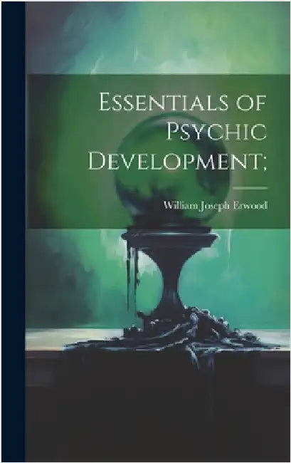 Essentials of Psychic Development; by Erwood, William Joseph 1874-