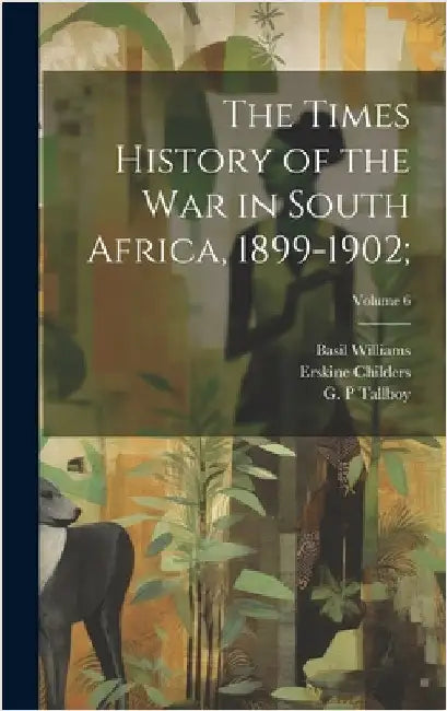 The Times History of the War in South Africa, 1899-1902;; Volume 6 by Amery, L. S. (Leopold Stennett) 1873