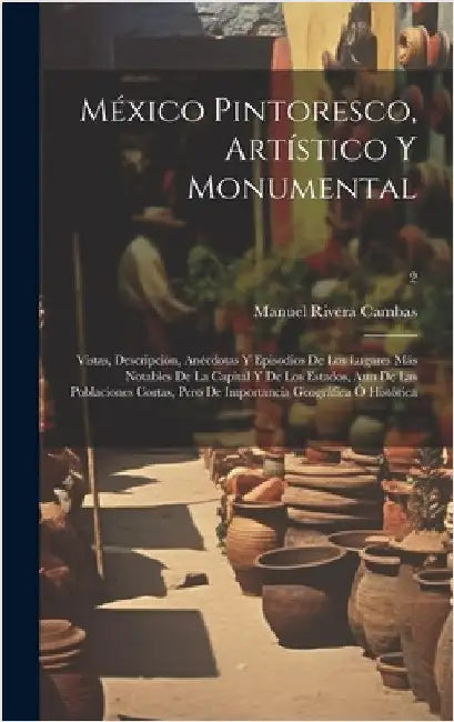 México pintoresco, artístico y monumental: Vistas, descripción, anécdotas y episodios de los lugares más notables de la by Rivera Cambas, Manuel 1840-1917