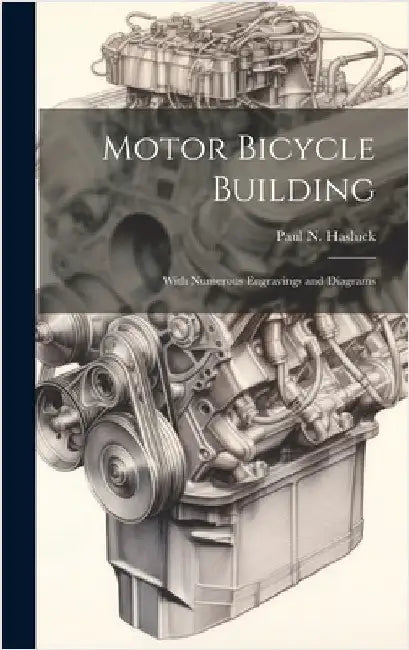 Motor Bicycle Building: With Numerous Engravings and Diagrams by Hasluck, Paul N. (Paul Nooncree) 185