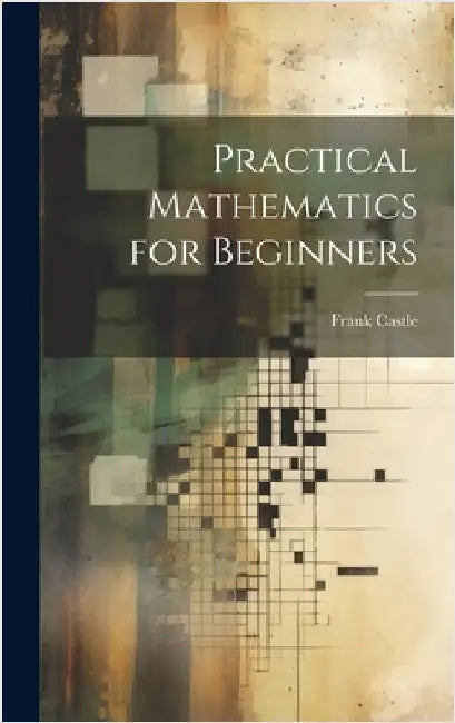 Practical Mathematics for Beginners by Castle, Frank 1856-1928