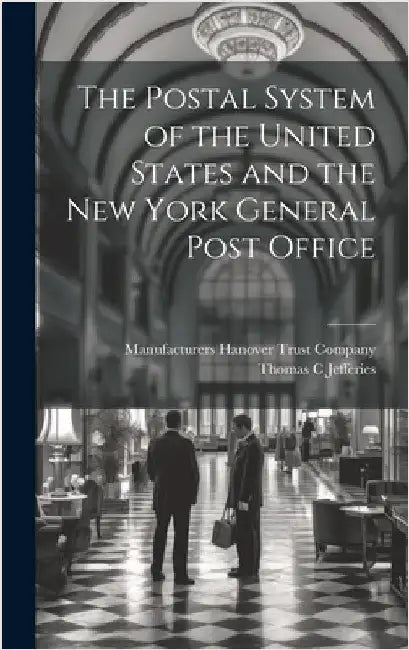 The Postal System of the United States and the New York General Post Office by Jefferies, Thomas C.