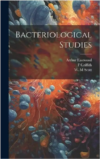 Bacteriological Studies by Eastwood, Arthur