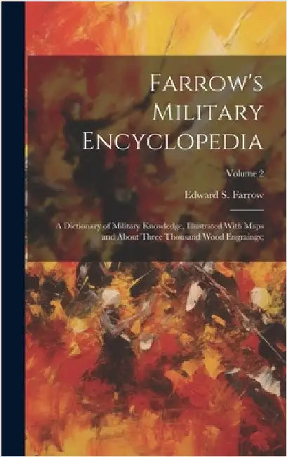 Farrow's Military Encyclopedia; a Dictionary of Military Knowledge, Illustrated With Maps and About Three Thousand Wood Engraings;; Volume 2 by Farrow, Edward S. (Edward Samuel) 18