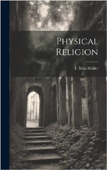 Physical Religion by Müller, F. Max (Friedrich Max) 1823-19